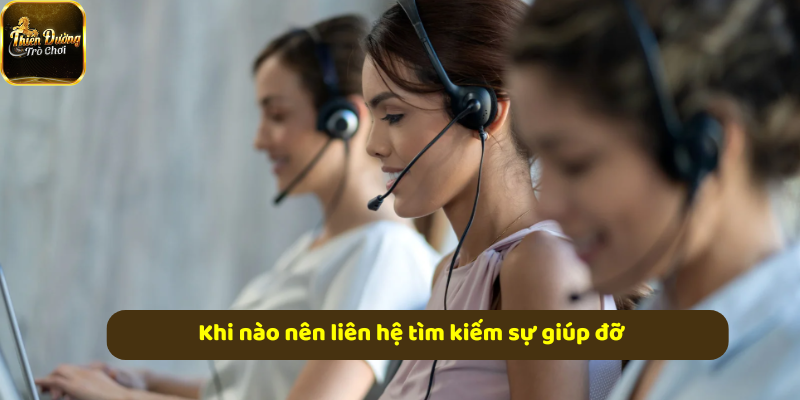 Khi nào nên liên hệ tìm kiếm sự giúp đỡ